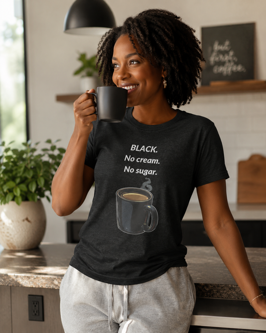 BLACK. No cream. No sugar. Tee