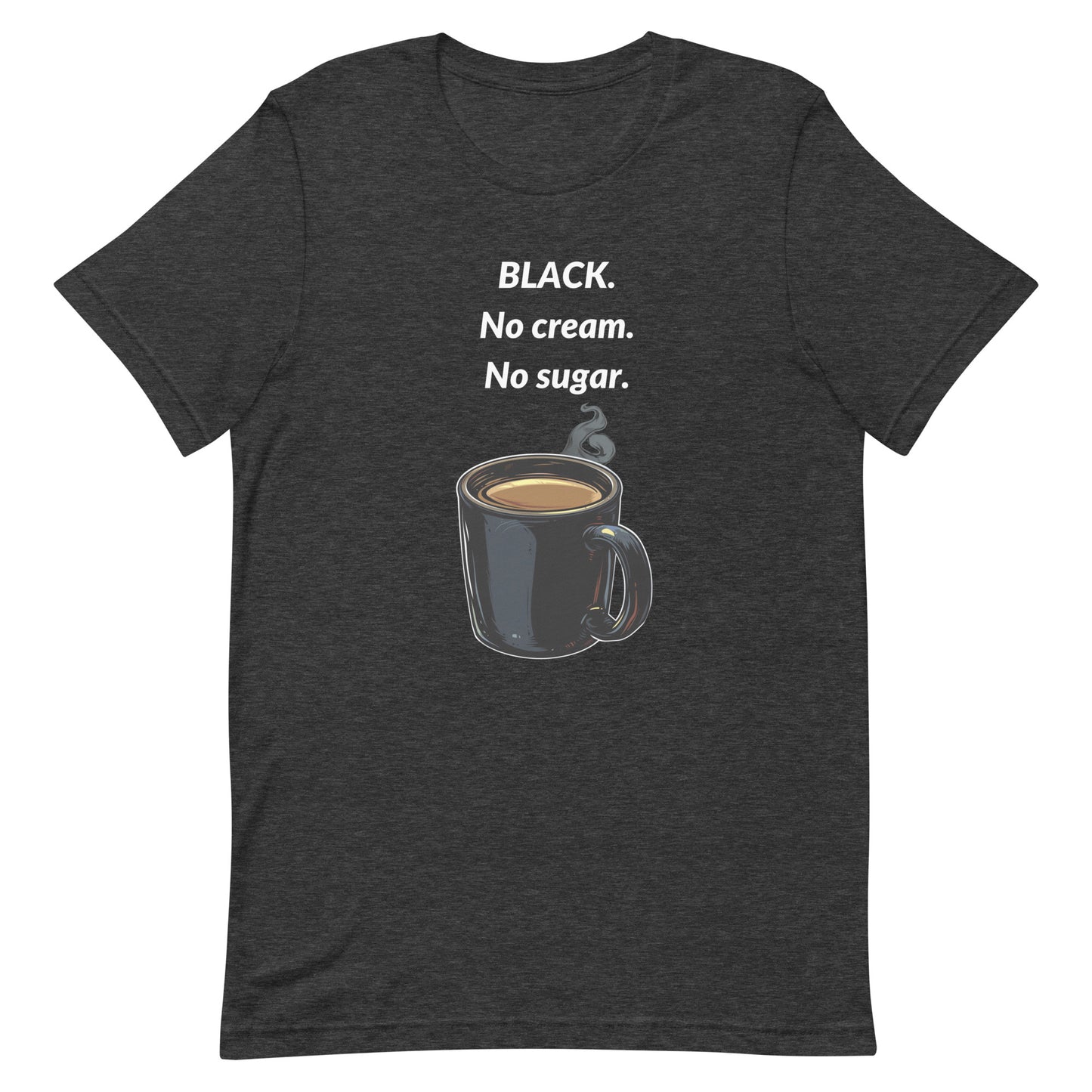 BLACK. No cream. No sugar. Tee